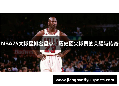 NBA75大球星排名盘点：历史顶尖球员的荣耀与传奇